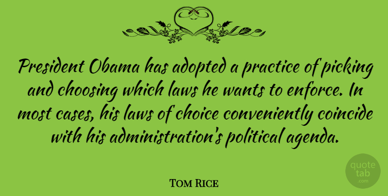 Tom Rice Quote About Adopted, Choosing, Coincide, Laws, Obama: President Obama Has Adopted A...