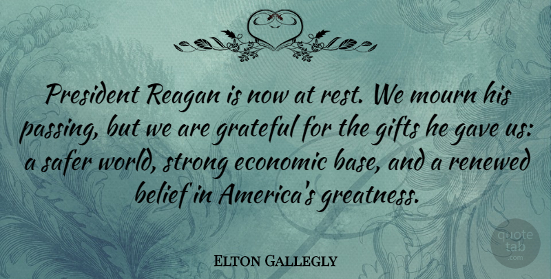 Elton Gallegly Quote About Strong, Grateful, Greatness: President Reagan Is Now At...