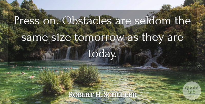 Robert H. Schuller Quote About Inspirational, Today, Size: Press On Obstacles Are Seldom...