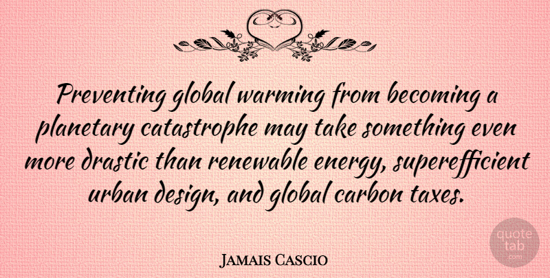 Jamais Cascio Quote About Design, May, Becoming: Preventing Global Warming From Becoming...