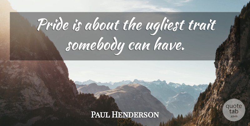 Paul Henderson Quote About Pride, Traits: Pride Is About The Ugliest...