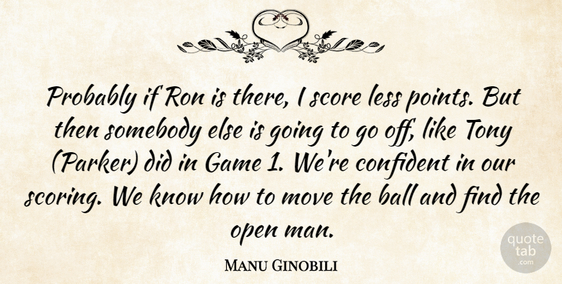 Manu Ginobili Quote About Ball, Confident, Game, Less, Move: Probably If Ron Is There...