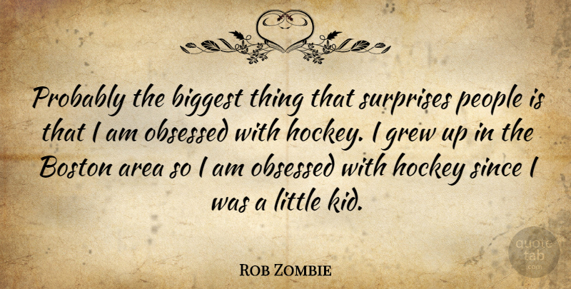 Rob Zombie Quote About Kids, Hockey, Boston: Probably The Biggest Thing That...
