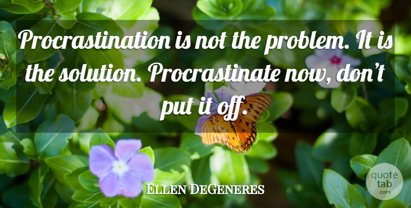 Ellen DeGeneres Quote About Funny, Procrastination, Humor: Procrastination Is Not The Problem...