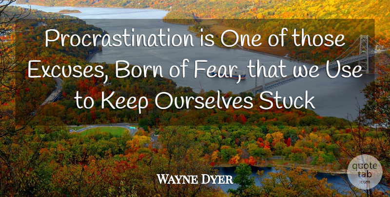 Wayne Dyer Quote About Procrastination, Use, Born: Procrastination Is One Of Those...