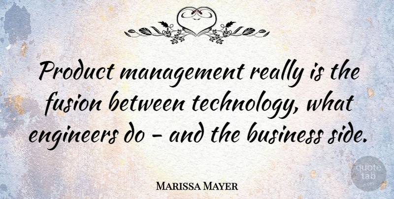 Marissa Mayer Quote About Technology, Sides, Fusion: Product Management Really Is The...