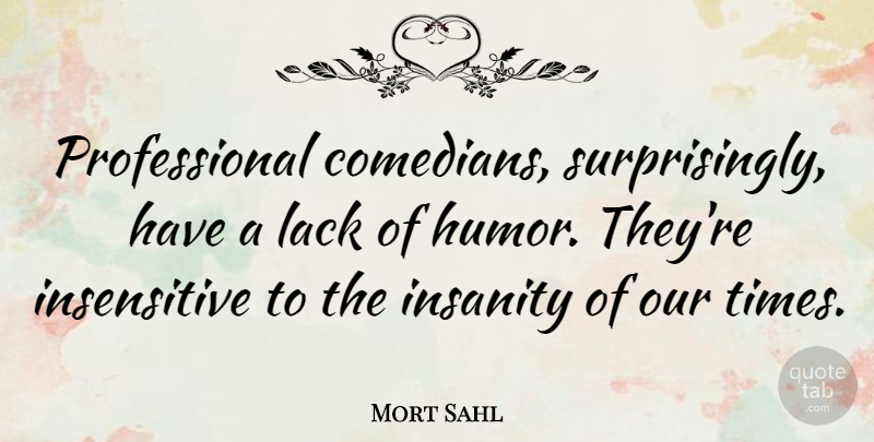 Mort Sahl Quote About Insanity, Comedian, Insensitive: Professional Comedians Surprisingly Have A...