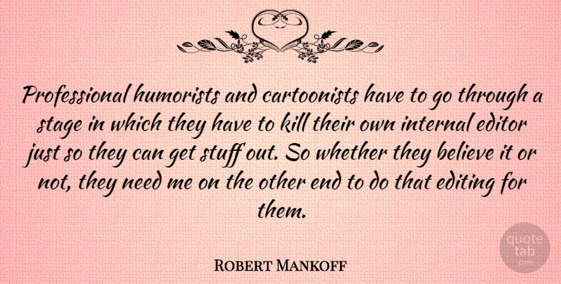 Robert Mankoff Quote About Believe, Editor, Humorists, Internal, Whether: Professional Humorists And Cartoonists Have...