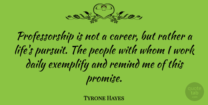Tyrone Hayes Quote About Life, People, Rather, Remind, Whom: Professorship Is Not A Career...