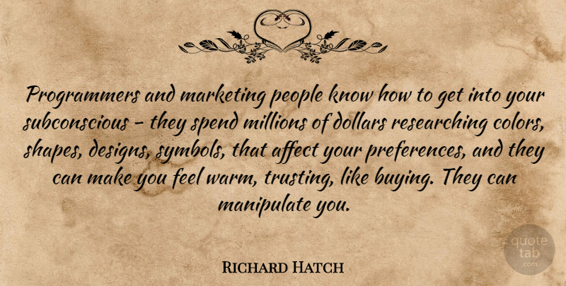 Richard Hatch Quote About Affect, Dollars, Manipulate, Millions, People: Programmers And Marketing People Know...