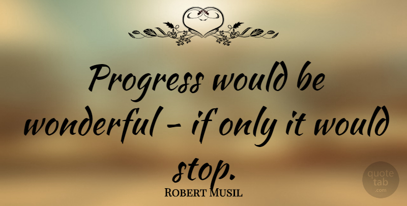 Robert Musil Quote About Progress, Would Be, Wonderful: Progress Would Be Wonderful If...