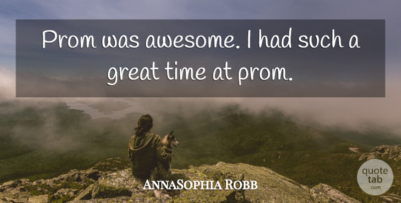 AnnaSophia Robb Quote About Great, Prom, Time: Prom Was Awesome I Had...
