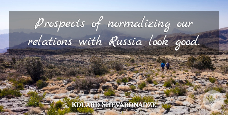 Eduard Shevardnadze Quote About Russia, Perspective, Looks: Prospects Of Normalizing Our Relations...