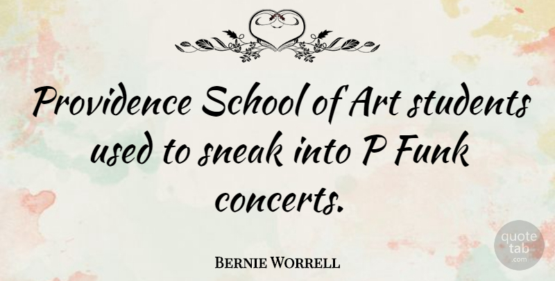 Bernie Worrell Quote About Art, School, Students: Providence School Of Art Students...