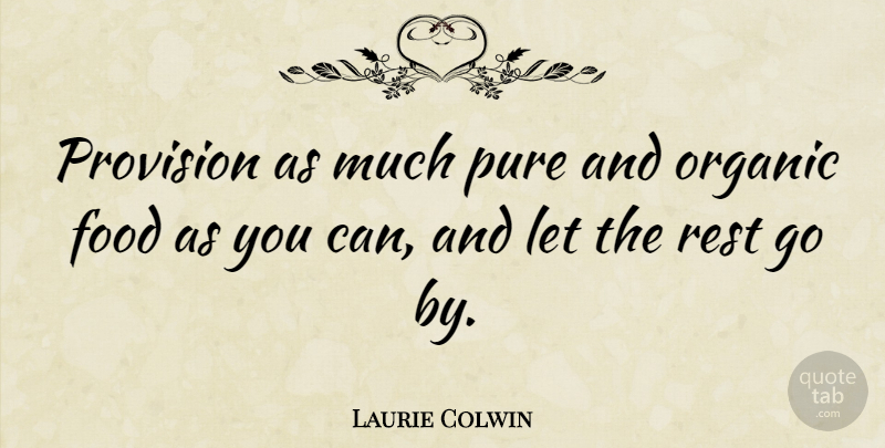 Laurie Colwin Quote About Food, Organic: Provision As Much Pure And...