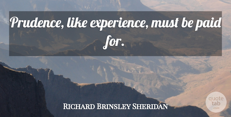 Richard Brinsley Sheridan Quote About Prudence, Paid: Prudence Like Experience Must Be...