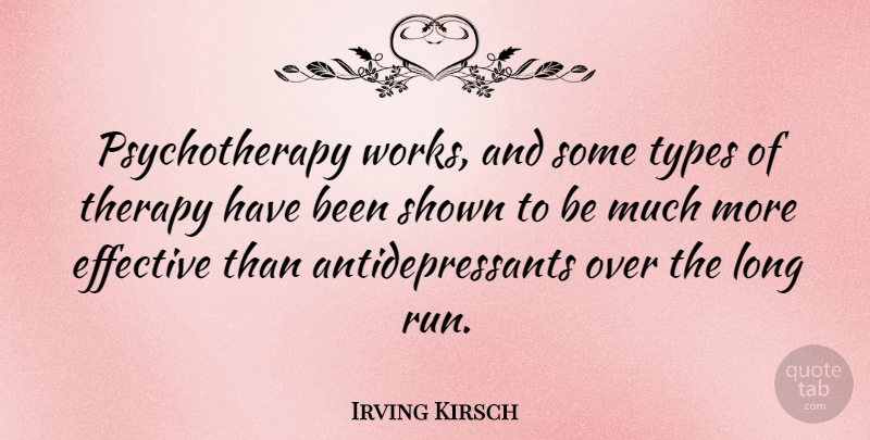 Irving Kirsch Quote About Running, Long, Type: Psychotherapy Works And Some Types...