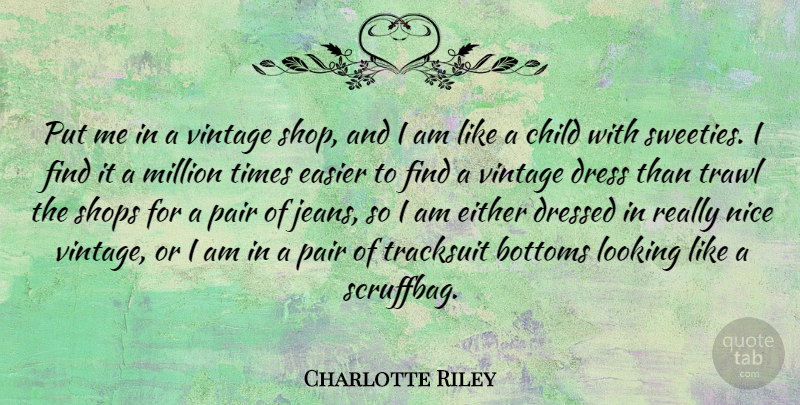 Charlotte Riley Quote About Bottoms, Child, Dress, Dressed, Easier: Put Me In A Vintage...