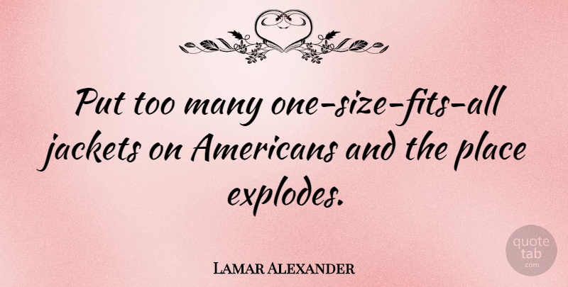 Lamar Alexander Quote About Size, Fit, Jackets: Put Too Many One Size...