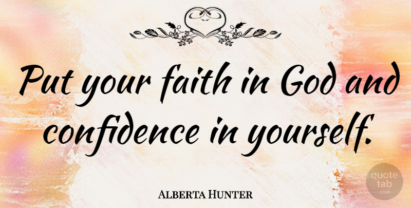 Alberta Hunter Quote About Faith In God, Songwriting, Confidence In Yourself: Put Your Faith In God...
