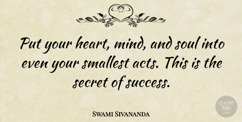 Swami Sivananda Quote About Inspirational, Quotes, Secret, Smallest: Put Your Heart Mind And...