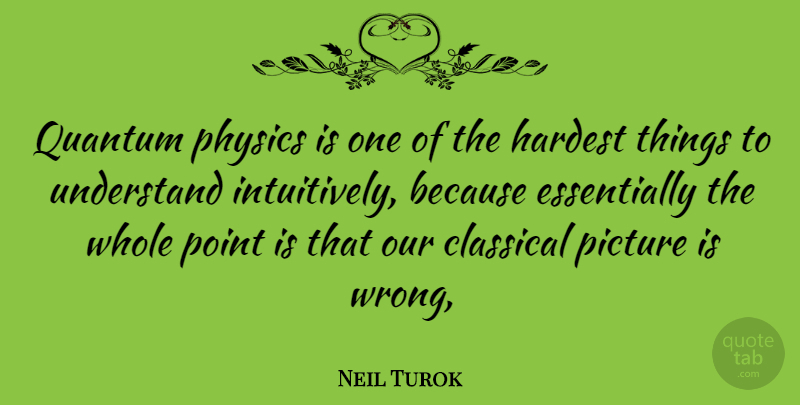 Neil Turok Quote About Physics, Quantum, Hardest: Quantum Physics Is One Of...