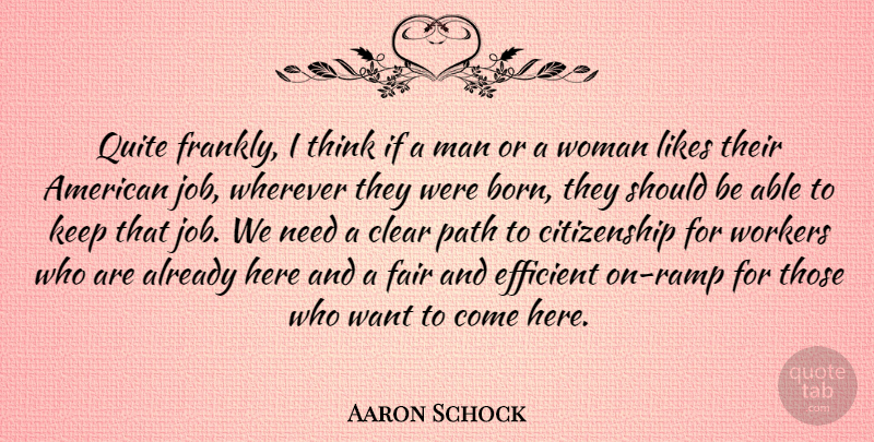 Aaron Schock Quote About Citizenship, Clear, Efficient, Fair, Likes: Quite Frankly I Think If...