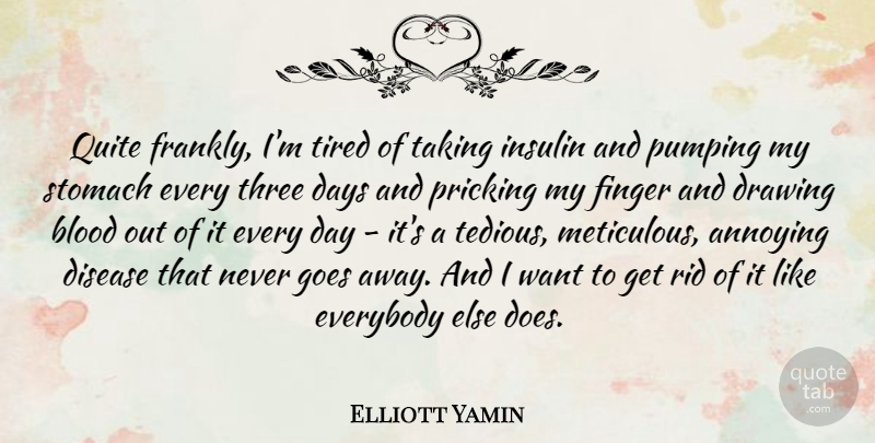 Elliott Yamin Quote About Annoying, Days, Disease, Everybody, Finger: Quite Frankly Im Tired Of...