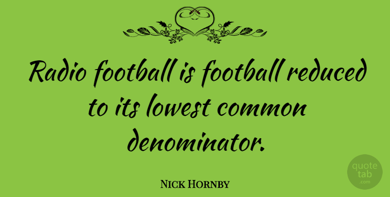 Nick Hornby Quote About Football, Radio, Common: Radio Football Is Football Reduced...
