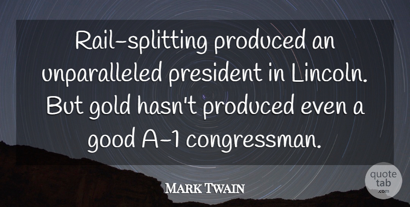 Mark Twain Quote About Congress, Gold, Good, President, Produced: Rail Splitting Produced An Unparalleled...