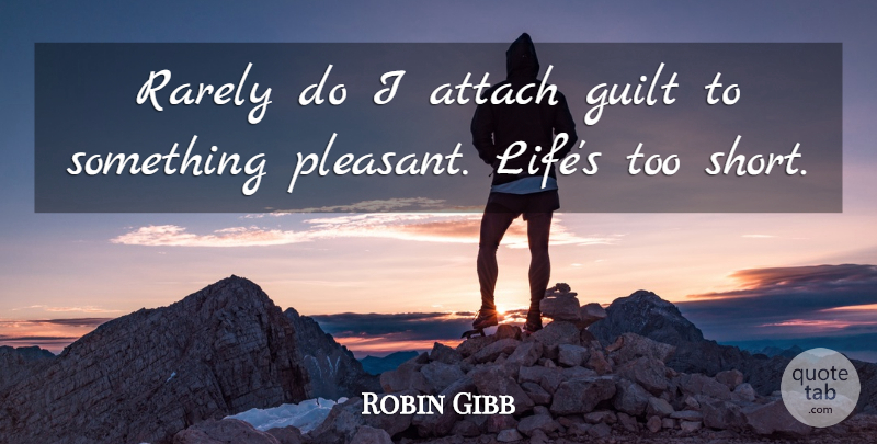 Robin Gibb Quote About Attach, Life, Rarely: Rarely Do I Attach Guilt...