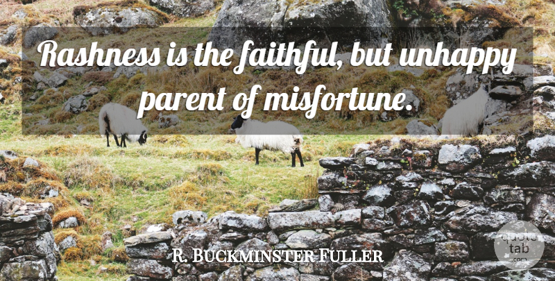 R. Buckminster Fuller Quote About Parent, Faithful, Unhappy: Rashness Is The Faithful But...