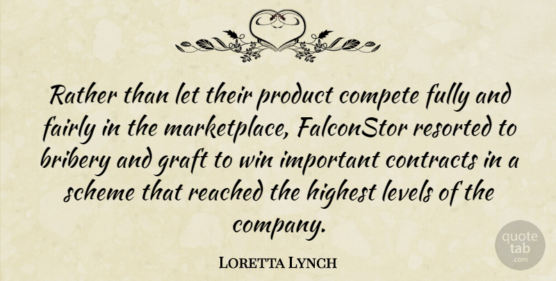 Loretta Lynch Quote About Bribery, Compete, Contracts, Fairly, Fully: Rather Than Let Their Product...