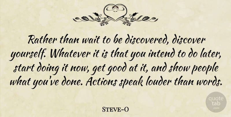 Steve-O Quote About Actions, Discover, Good, Intend, Louder: Rather Than Wait To Be...