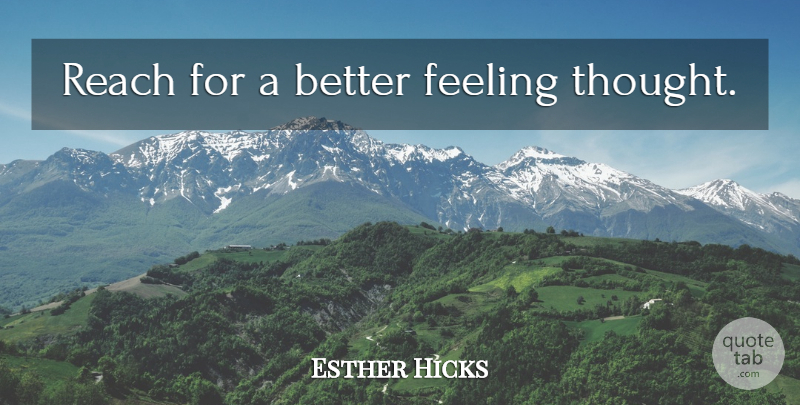 Esther Hicks Quote About Attitude, Feelings: Reach For A Better Feeling...