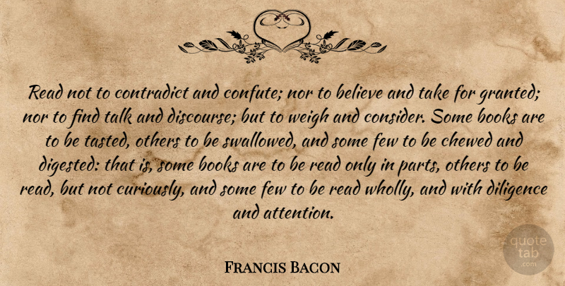 Francis Bacon Quote About Book, Believe, Attention: Read Not To Contradict And...