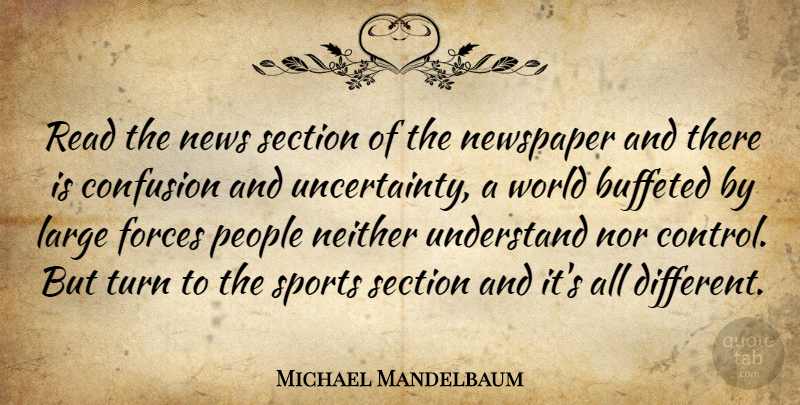Michael Mandelbaum Quote About Confusion, Forces, Large, Neither, Nor: Read The News Section Of...