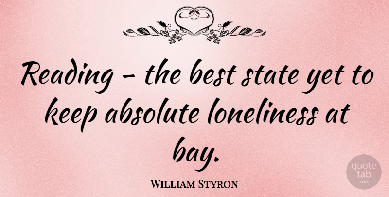 William Styron Quote About Loneliness, Reading, Library: Reading The Best State Yet...