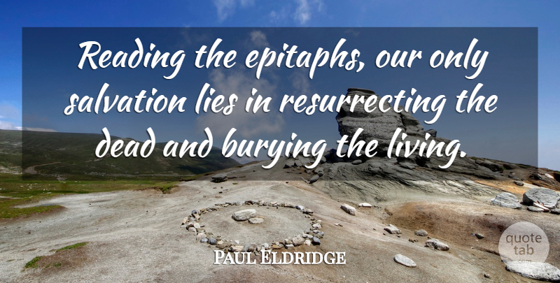 Paul Eldridge Quote About Lying, Reading, Resurrection: Reading The Epitaphs Our Only...
