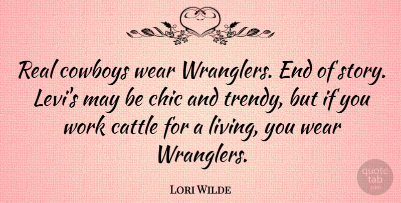 Lori Wilde Quote About Cattle, Chic, Cowboys, Wear, Work: Real Cowboys Wear Wranglers End...
