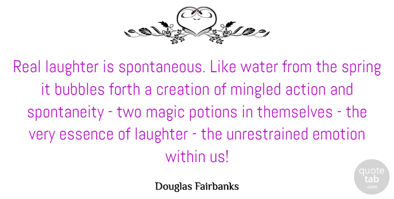 Douglas Fairbanks Quote About Action, Bubbles, Creation, Emotion, Essence: Real Laughter Is Spontaneous Like...