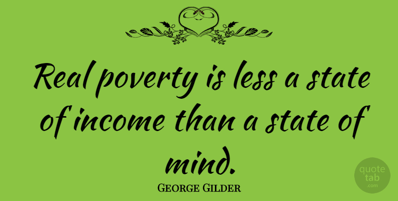 George Gilder Quote About Real, Mind, Poverty: Real Poverty Is Less A...