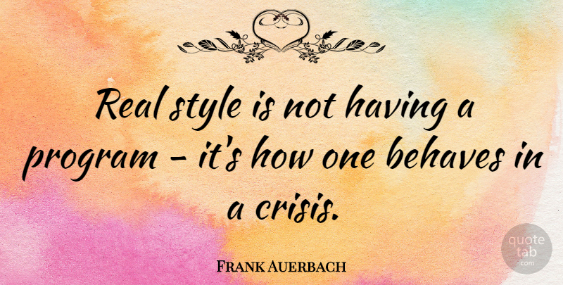 Frank Auerbach Quote About Real, Style, Program: Real Style Is Not Having...