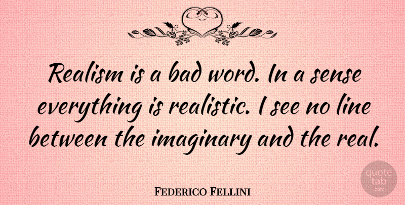 Federico Fellini Quote About Real, Lines, Bad Word: Realism Is A Bad Word...