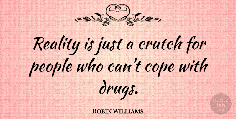 Robin Williams Quote About Funny, Life, Inspiration: Reality Is Just A Crutch...