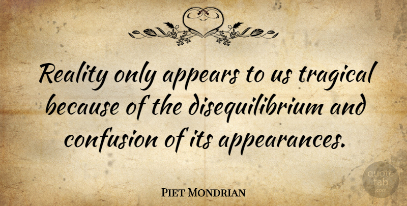 Piet Mondrian Quote About undefined: Reality Only Appears To Us...