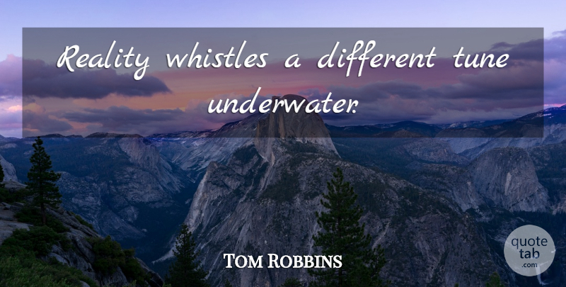 Tom Robbins Quote About Reality, Different, Tunes: Reality Whistles A Different Tune...