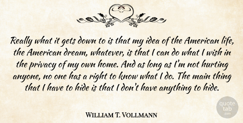 William T. Vollmann Quote About Gets, Hide, Home, Hurting, Life: Really What It Gets Down...