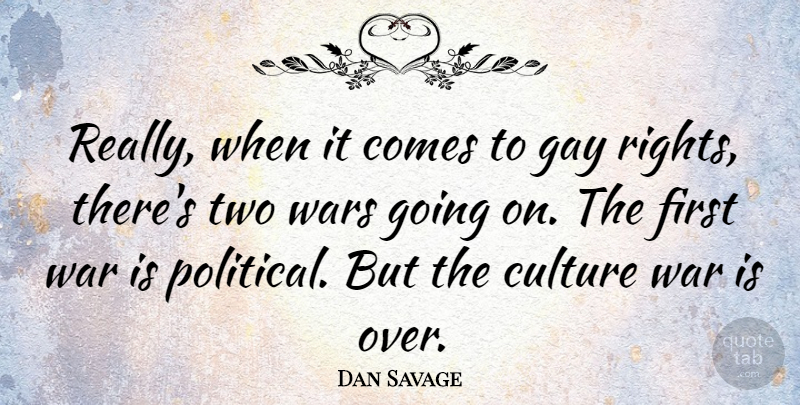 Dan Savage Quote About War, Gay, Two: Really When It Comes To...