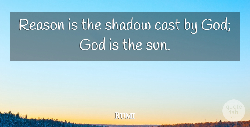 Rumi Quote About Shadow, Sun, Reason: Reason Is The Shadow Cast...